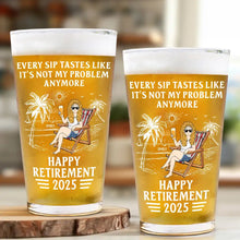 Load image into Gallery viewer, Every Sip Tastes Like It's Not My Problem Anymore - Personalized Retirement Beer Glass Beer Glass PopCulturePrints