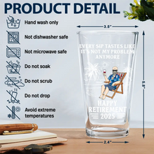 Load image into Gallery viewer, Every Sip Tastes Like It's Not My Problem Anymore - Personalized Retirement Beer Glass Beer Glass PopCulturePrints