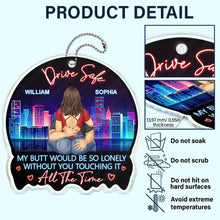 Load image into Gallery viewer, Drive Safe, My Butt Would Be So Lonely Without You Touching It - Personalized Acrylic Car Hanger Acrylic Car Hanger PopCulturePrints