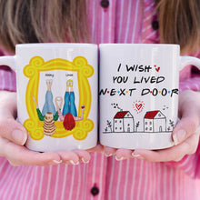 Load image into Gallery viewer, Personalized Friendship Mug - I Wish You Lived Next Door Coffee Mug PopCulturePrints