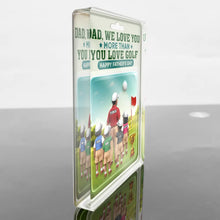 Load image into Gallery viewer, Dad, I Love You More Than You Love Golf - Personalized Custom Acrylic Plaque for Father's Day Acrylic Plaque PopCulturePrints