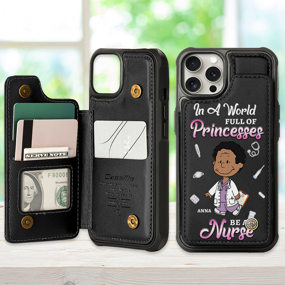 In A World Full Of Princesses - Personalized Leather Flip Wallet Phone Case for Nurses Phone Case PopCulturePrints