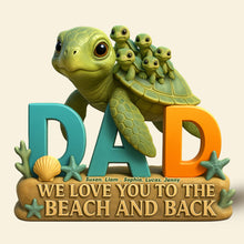 Load image into Gallery viewer, "We Love You to the Beach and Back" - Personalized Turtle Dad Acrylic Plaque - Perfect Gift for Dad, Grandpa & Father Figures Shaped Plaques PopCulturePrints