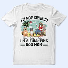 Load image into Gallery viewer, I'm Not Retired, I'm A Full-Time Dog Mom - Personalized T-Shirt for Pet Lovers T-shirt PopCulturePrints