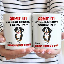 Load image into Gallery viewer, Admit It! Life Would Be Boring Without Me - Personalized Funny Pet Mug Mug PopCulturePrints