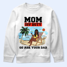 Load image into Gallery viewer, Mom Off Duty - Go Ask Your Dad - Personalized T-Shirt Gift for Mom, Grandma, and More T-shirt PopCulturePrints