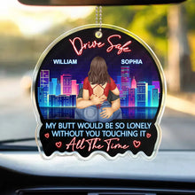 Load image into Gallery viewer, Drive Safe, My Butt Would Be So Lonely Without You Touching It - Personalized Acrylic Car Hanger Acrylic Car Hanger PopCulturePrints
