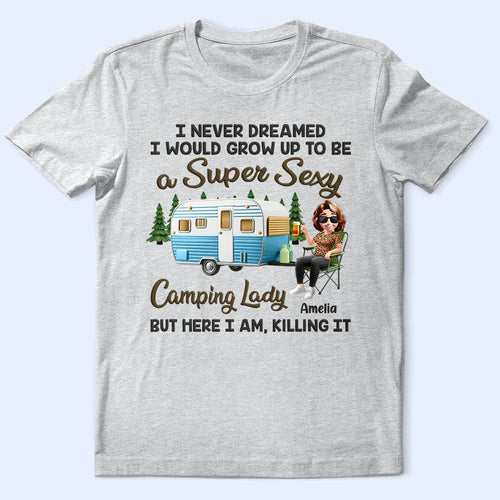 I Never Dreamed I'd Grow Up To Be A Super Sexy Camping Lady - Personalized T Shirt | Ideal Gift for Mom T-shirt PopCulturePrints
