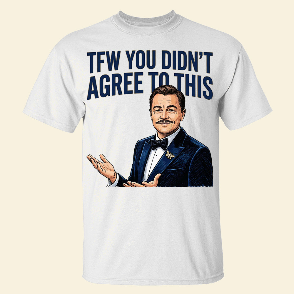 TFW You Didn't Agree To This Meme Shirt - A Customized Gift for Meme Lovers Shirts PopCulturePrints
