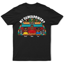 Load image into Gallery viewer, My Superpower? I&#39;m A Black Dad! - Personalized T-Shirt for Loving Fathers T-shirt PopCulturePrints
