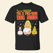 Load image into Gallery viewer, I&#39;m Not Retired, I&#39;m A Full-Time Dog Mom T-Shirt Shirts PopCulturePrints
