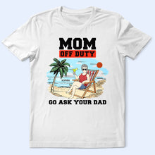 Load image into Gallery viewer, Mom Off Duty - Go Ask Your Dad - Personalized T-Shirt Gift for Mom, Grandma, and More T-shirt PopCulturePrints
