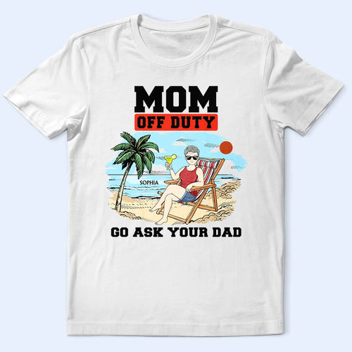 Mom Off Duty - Go Ask Your Dad - Personalized T-Shirt Gift for Mom, Grandma, and More T-shirt PopCulturePrints