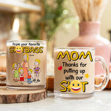 Load image into Gallery viewer, “Thanks for putting up with our S***” - Funny Personalized Mug for Mom - Unique Gift for Mom, Grandma, and More Clear Glass Mug PopCulturePrints

