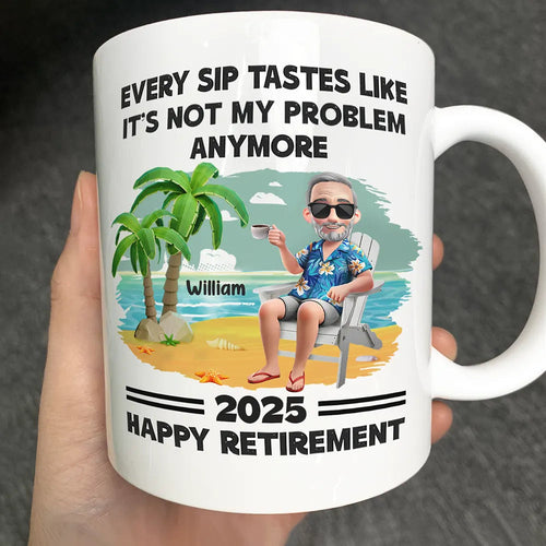 Every Sip Tastes Like It's Not My Problem Anymore - Personalized Retirement Mug Gift for Dad, Grandpa, or Friends Mug PopCulturePrints