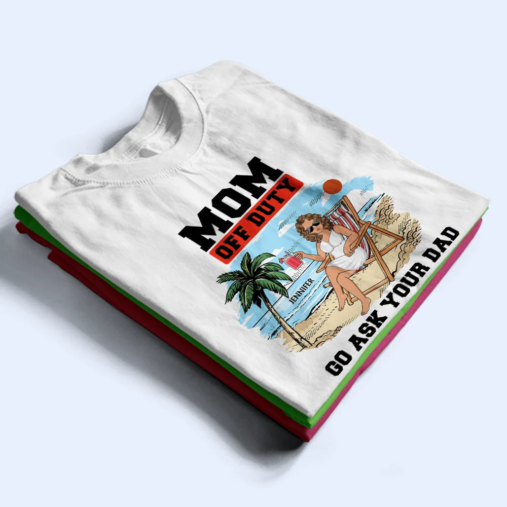 Mom Off Duty - Go Ask Your Dad - Personalized T-Shirt Gift for Mom, Grandma, and More T-shirt PopCulturePrints