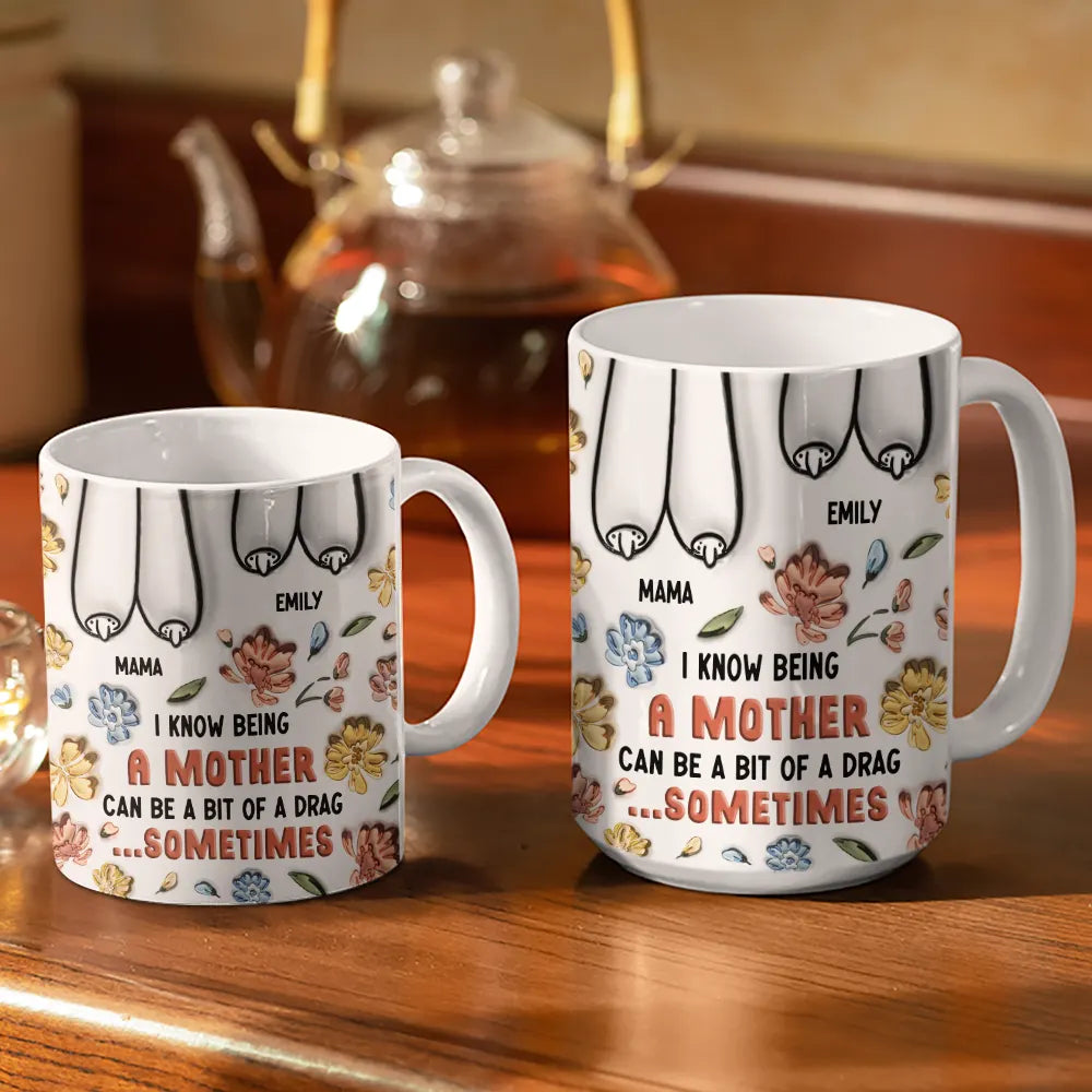 I Know Being A Mother Can Be A Bit Of A Drag - 3D Inflated Effect Printed Mug, Personalized White Edge-to-Edge Mug Mug PopCulturePrints