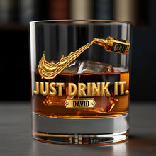 Load image into Gallery viewer, Just Drink It! Personalized Whiskey Glass - Custom Gift for Drinking Lovers Whiskey Glass PopCulturePrints
