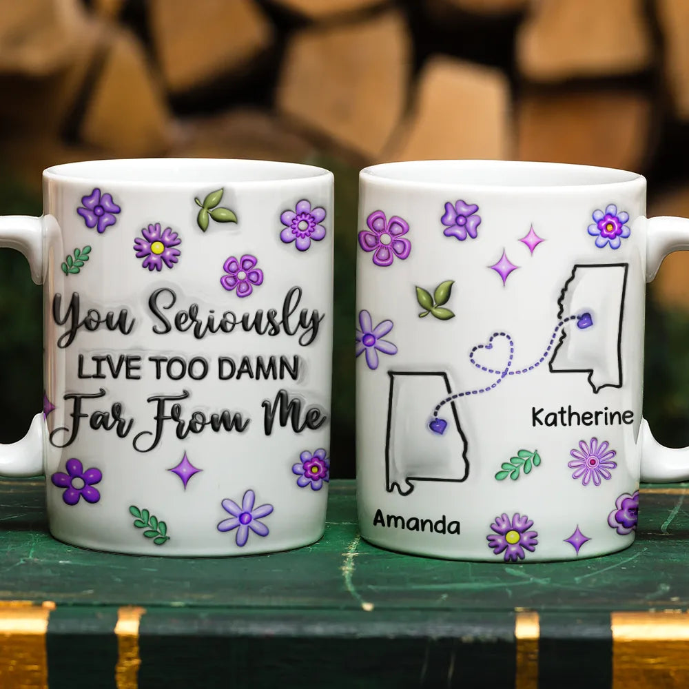 You Seriously Live Too Far From Me - Personalized 3D Inflated Effect Mug Mug PopCulturePrints