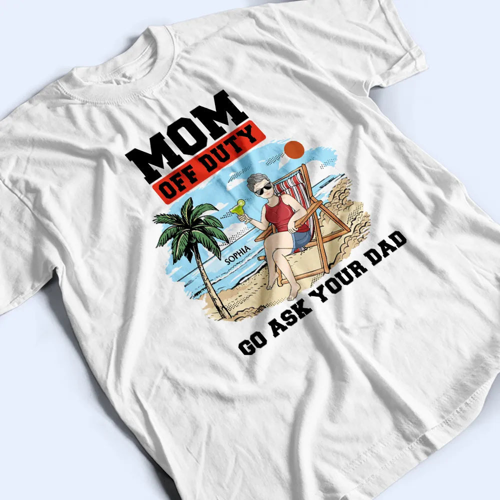 Mom Off Duty - Go Ask Your Dad - Personalized T-Shirt Gift for Mom, Grandma, and More T-shirt PopCulturePrints