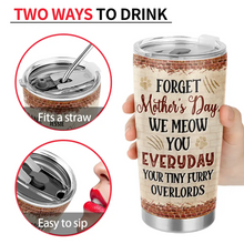 Load image into Gallery viewer, Forget Mother&#39;s Day, We Meow You Everyday - Personalized Tumbler for Cat Moms and Dads Tumbler PopCulturePrints
