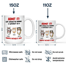 Load image into Gallery viewer, Admit It! Life Would Be Boring Without Me - Personalized Funny Pet Mug Mug PopCulturePrints
