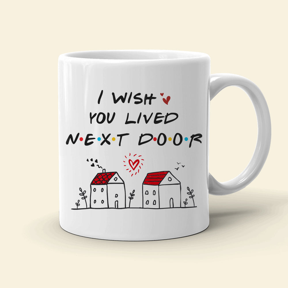 Personalized Friendship Mug - I Wish You Lived Next Door Coffee Mug PopCulturePrints