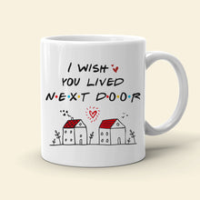 Load image into Gallery viewer, Personalized Friendship Mug - I Wish You Lived Next Door Coffee Mug PopCulturePrints
