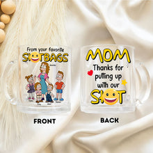 Load image into Gallery viewer, “Thanks for putting up with our S***” - Funny Personalized Mug for Mom - Unique Gift for Mom, Grandma, and More Clear Glass Mug PopCulturePrints
