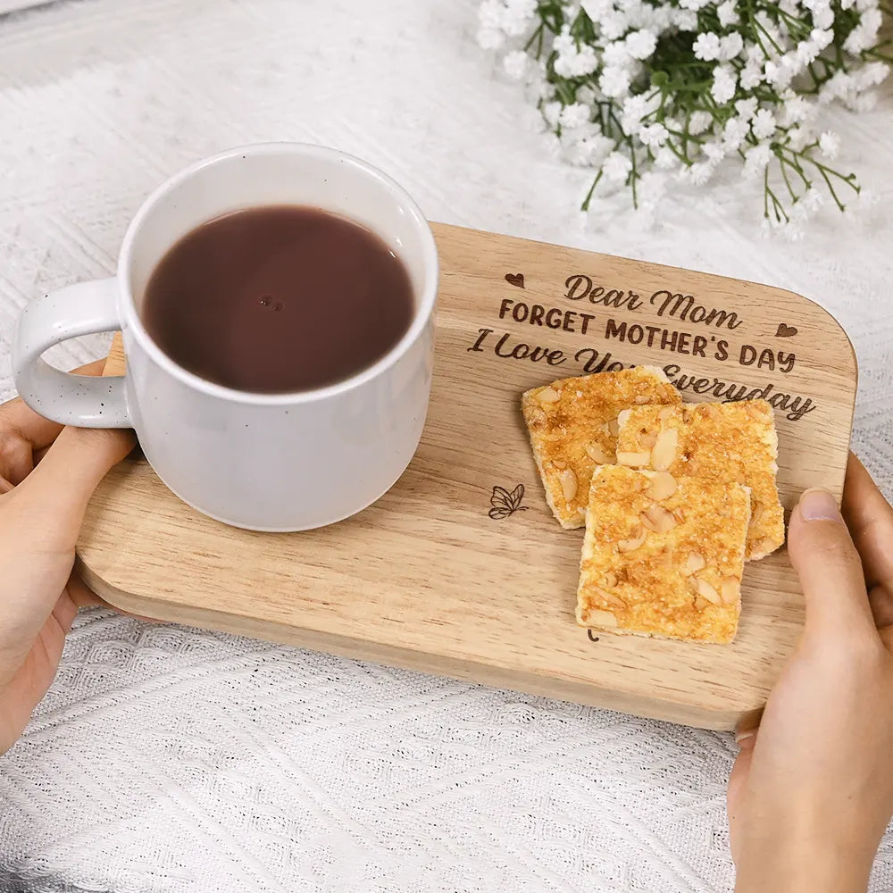 Dear Mom, Forget Mother's Day We Love You Everyday - Personalized Serving Board With Cup Holder Serving Board With Cup Holder PopCulturePrints