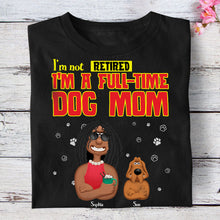 Load image into Gallery viewer, I&#39;m Not Retired, I&#39;m A Full-Time Dog Mom T-Shirt Shirts PopCulturePrints
