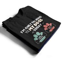 Load image into Gallery viewer, I'm Only Talking To My Dogs Today - Personalized T-Shirt for Dog Lovers T-shirt PopCulturePrints
