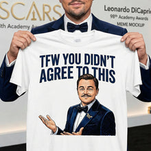 Load image into Gallery viewer, TFW You Didn't Agree To This Meme Shirt - A Customized Gift for Meme Lovers Shirts PopCulturePrints
