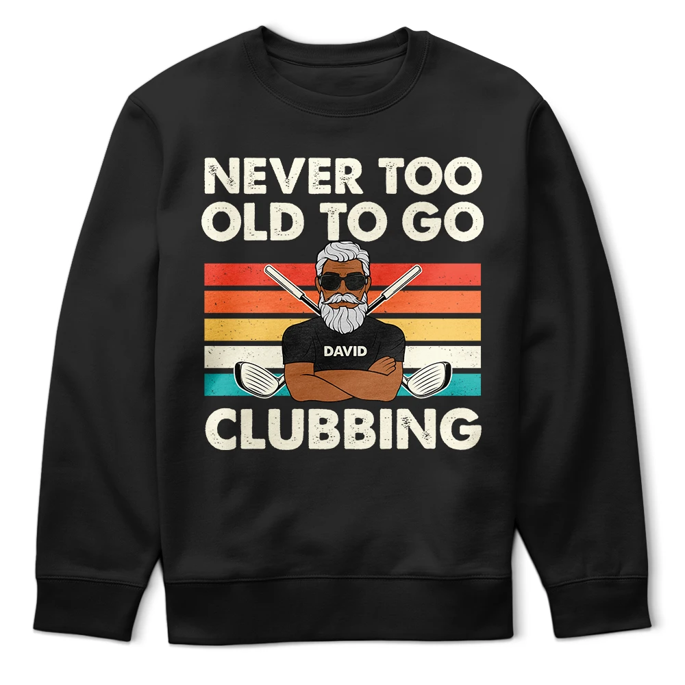 Never Too Old To Go Clubbing - Personalized Golf T-Shirt for Dad & Grandpa T-shirt PopCulturePrints