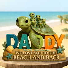 Load image into Gallery viewer, &quot;We Love You to the Beach and Back&quot; - Personalized Turtle Dad Acrylic Plaque - Perfect Gift for Dad, Grandpa &amp; Father Figures Shaped Plaques PopCulturePrints
