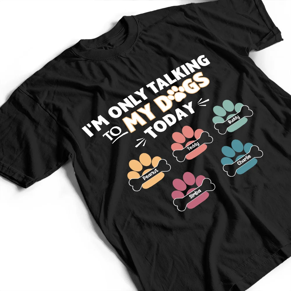 I'm Only Talking To My Dogs Today - Personalized T-Shirt for Dog Lovers T-shirt PopCulturePrints