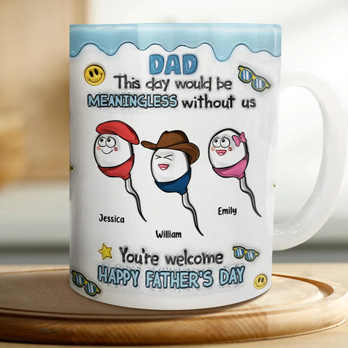 Dad, This Day Would Be Meaningless - Personalized 3D Inflated Effect Mug - Gift for Dads and Grandpas Mug PopCulturePrints