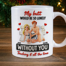 Load image into Gallery viewer, My Butt Would Be So Lonely Without You - Personalized Naughty Couple Coffee Mug Coffee Mug PopCulturePrints
