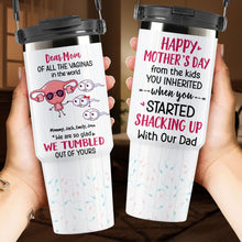 Load image into Gallery viewer, Dear Mom, Of All The Vaginas In The World - Personalized Tumbler Cup | Unique Gift for Mom, Grandma &amp; More Tumbler Cup PopCulturePrints
