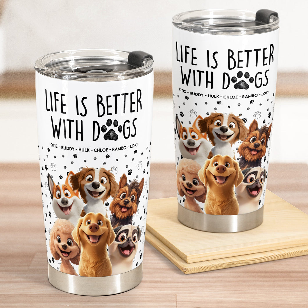 Life Is Better With Dogs - Personalized Tumbler Cup for Dog Lovers Tumbler Cup PopCulturePrints