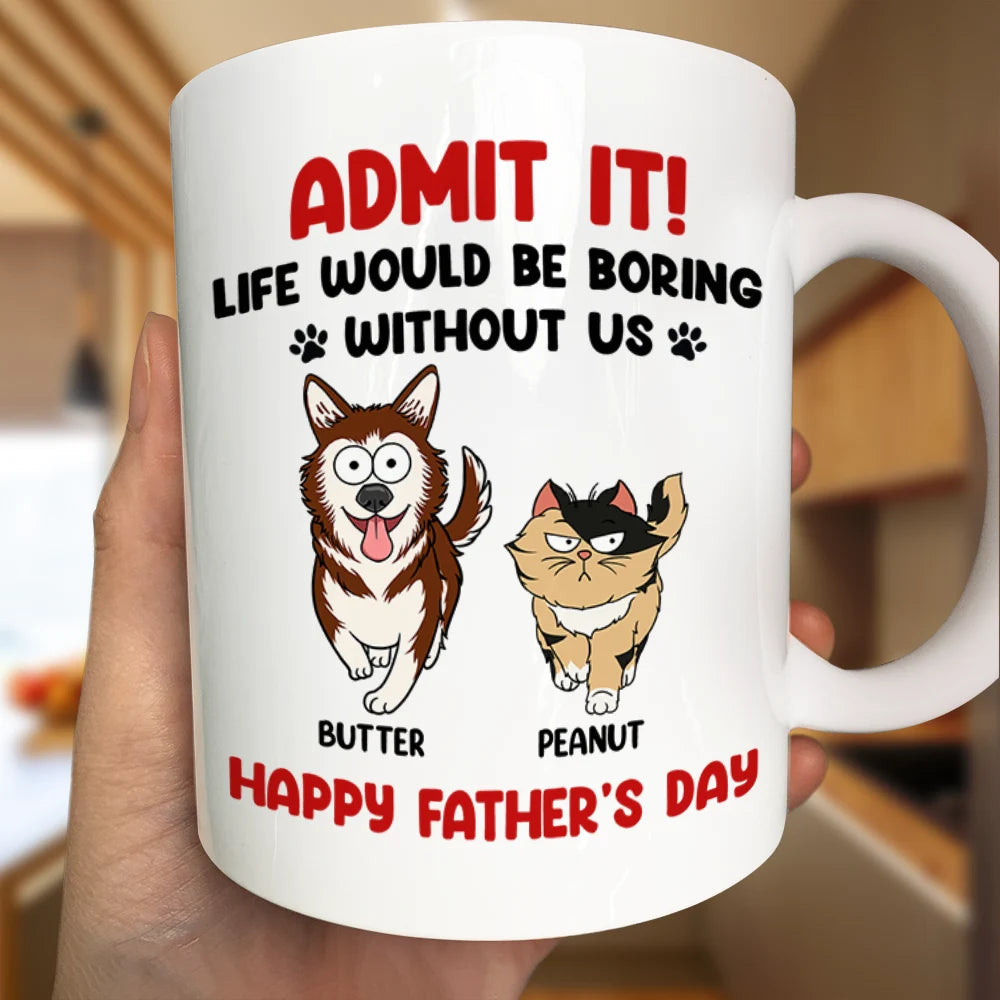 Admit It! Life Would Be Boring Without Me - Personalized Funny Pet Mug Mug PopCulturePrints