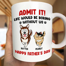 Load image into Gallery viewer, Admit It! Life Would Be Boring Without Me - Personalized Funny Pet Mug Mug PopCulturePrints

