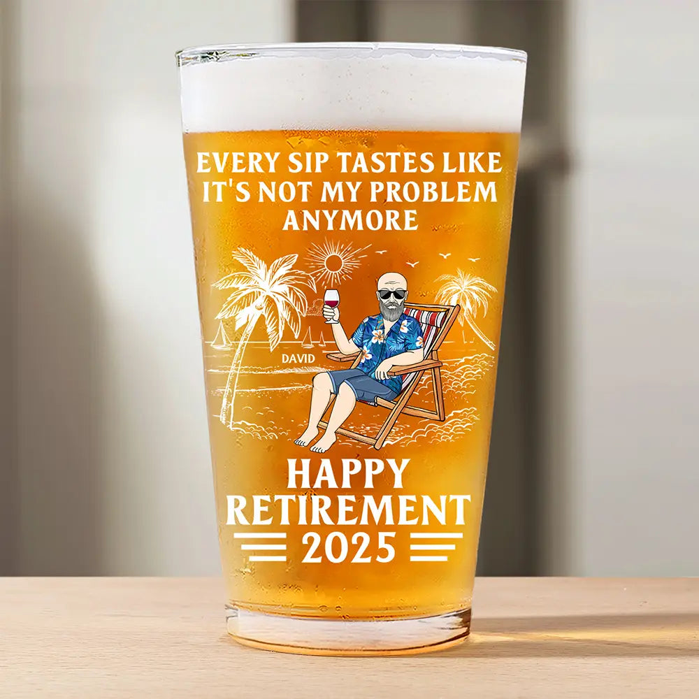 Every Sip Tastes Like It's Not My Problem Anymore - Personalized Retirement Beer Glass Beer Glass PopCulturePrints