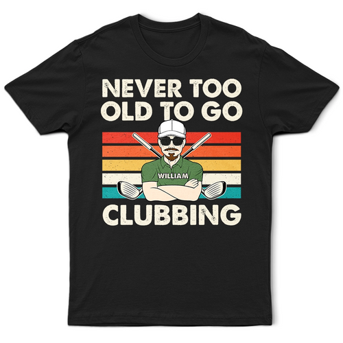 Never Too Old To Go Clubbing - Personalized Golf T-Shirt for Dad & Grandpa T-shirt PopCulturePrints