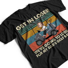 Load image into Gallery viewer, Get In Loser - Personalized T-Shirt for Fun Moments T-shirt PopCulturePrints
