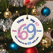 Load image into Gallery viewer, “They say 67, but I want to do 69 with you” - Personalized Christmas Round Ceramic Ornament for Couples Ornament PopCulturePrints
