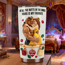 Load image into Gallery viewer, Of All The Butts In The World, Yours Is My Favorite - Romantic Fairytale Couple Tumbler - Personalized Gift For Couples Tumbler Cup PopCulturePrints
