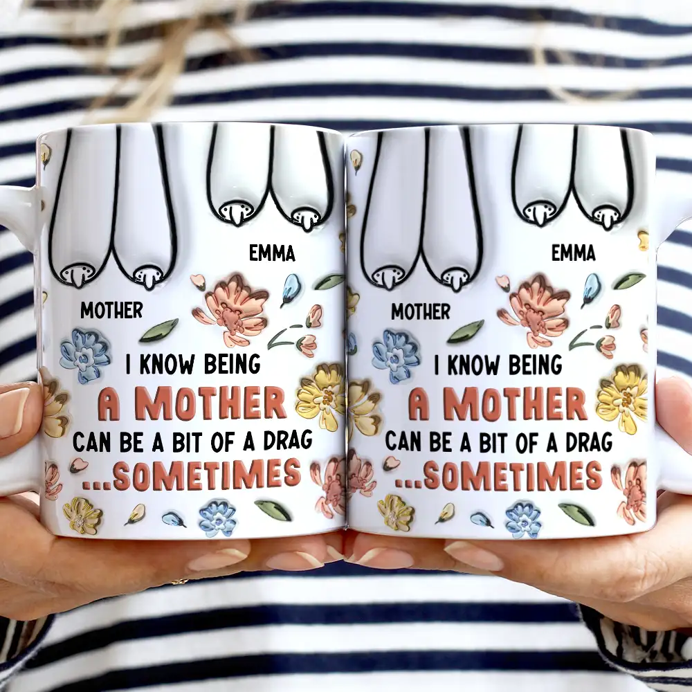 I Know Being A Mother Can Be A Bit Of A Drag - 3D Inflated Effect Printed Mug, Personalized White Edge-to-Edge Mug Mug PopCulturePrints