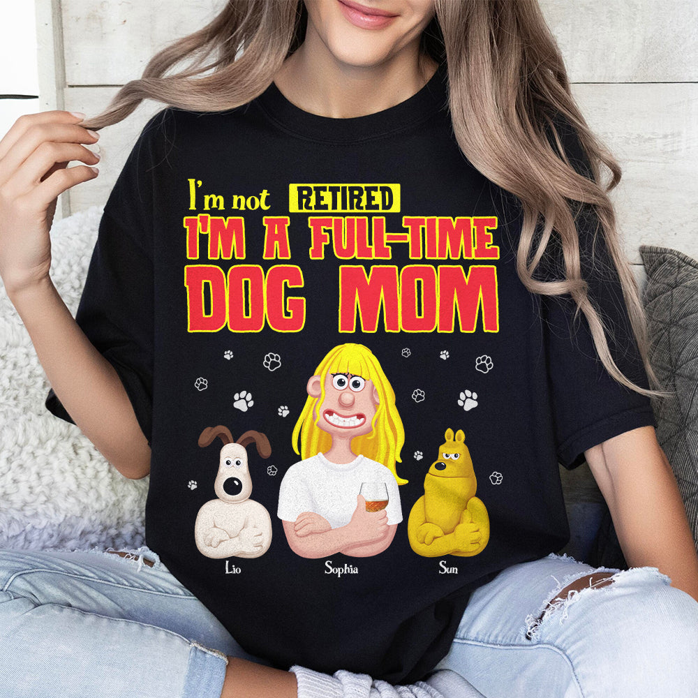 I'm Not Retired, I'm A Full-Time Dog Mom T-Shirt Shirts PopCulturePrints