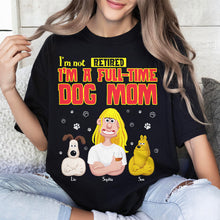 Load image into Gallery viewer, I&#39;m Not Retired, I&#39;m A Full-Time Dog Mom T-Shirt Shirts PopCulturePrints
